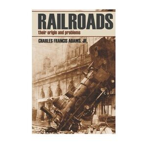 Railroads: Their Origin and Problems by Charles Francis Adams, Jr. - Brown Cover